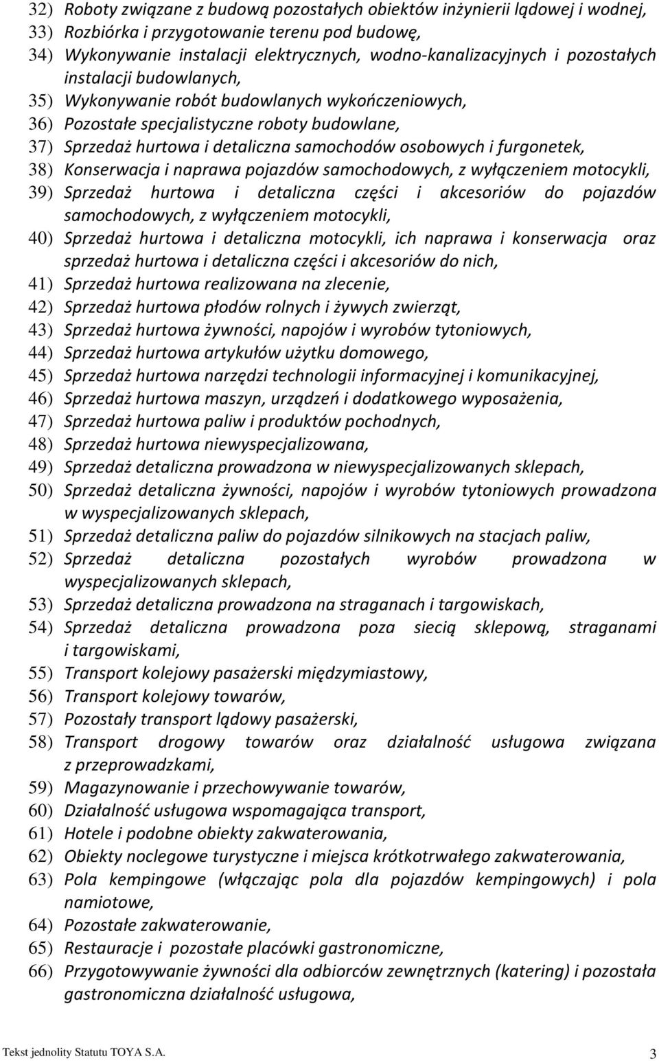 furgonetek, 38) Konserwacja i naprawa pojazdów samochodowych, z wyłączeniem motocykli, 39) Sprzedaż hurtowa i detaliczna części i akcesoriów do pojazdów samochodowych, z wyłączeniem motocykli, 40)