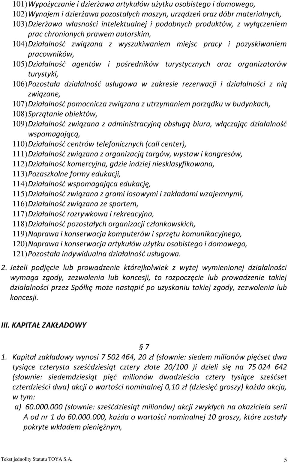 oraz organizatorów turystyki, 106) Pozostała działalność usługowa w zakresie rezerwacji i działalności z nią związane, 107) Działalność pomocnicza związana z utrzymaniem porządku w budynkach, 108)