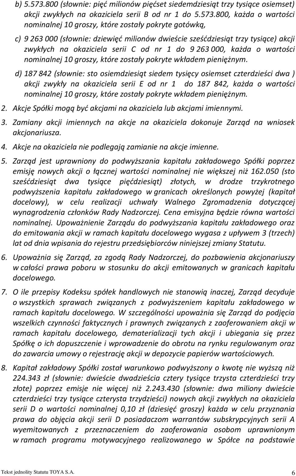 800, każda o wartości nominalnej 10 groszy, które zostały pokryte gotówką, c) 9 263 000 (słownie: dziewięć milionów dwieście sześćdziesiąt trzy tysiące) akcji zwykłych na okaziciela serii C od nr 1