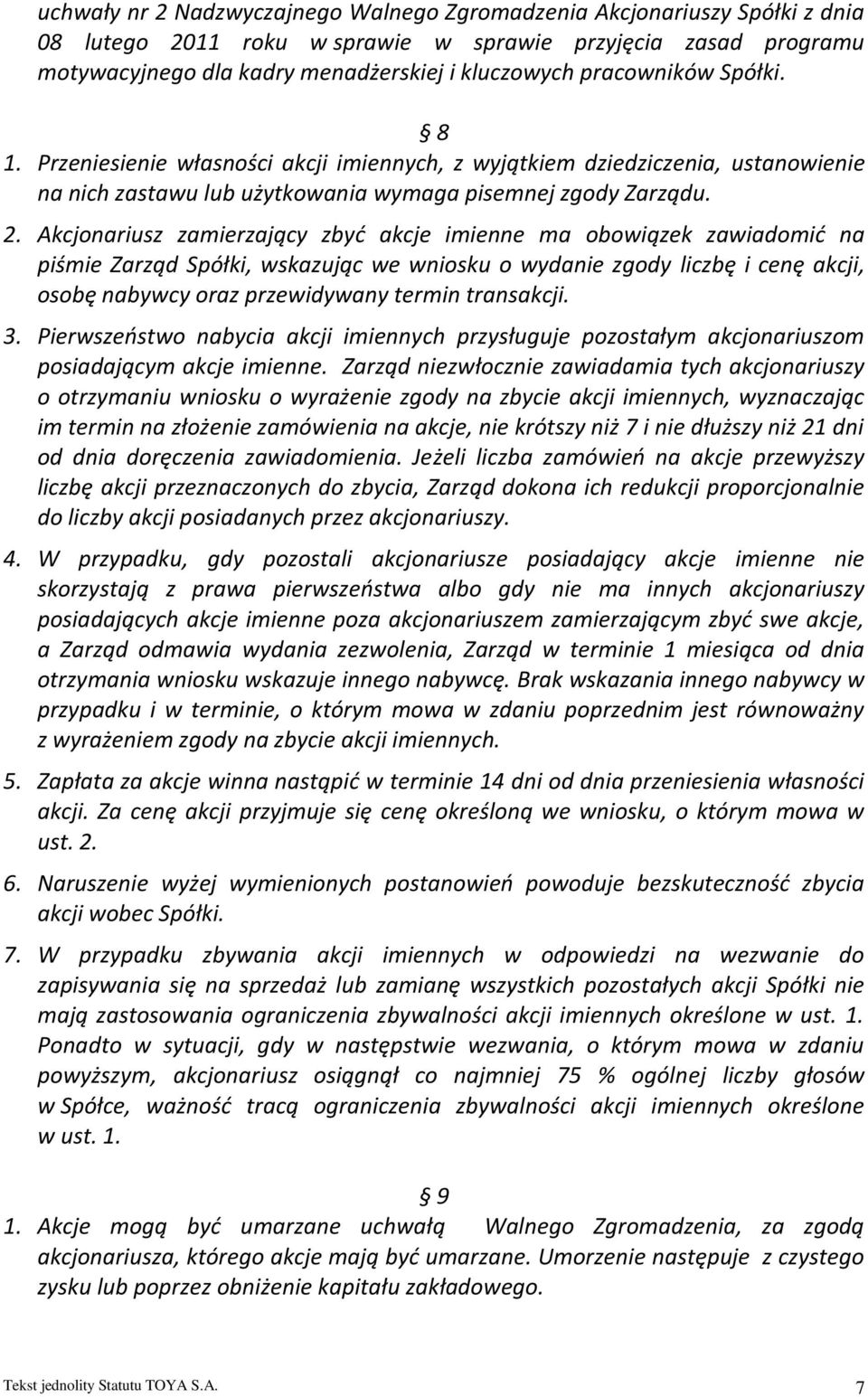 Akcjonariusz zamierzający zbyć akcje imienne ma obowiązek zawiadomić na piśmie Zarząd Spółki, wskazując we wniosku o wydanie zgody liczbę i cenę akcji, osobę nabywcy oraz przewidywany termin