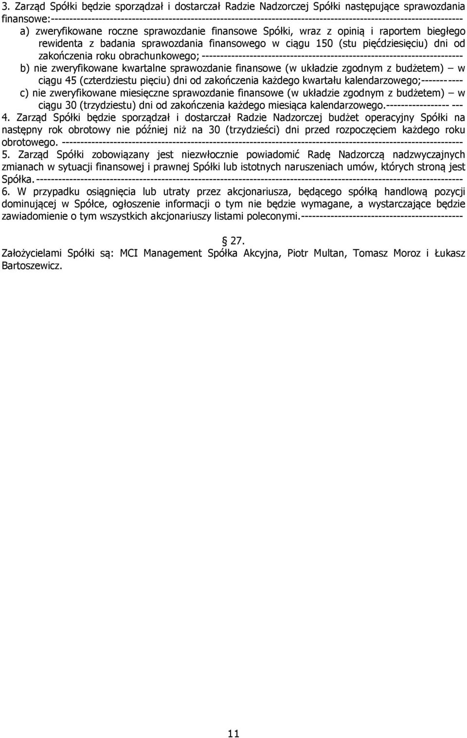 raportem biegłego rewidenta z badania sprawozdania finansowego w ciągu 150 (stu pięćdziesięciu) dni od zakończenia roku obrachunkowego;