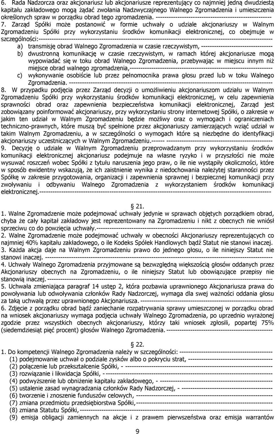 Zarząd Spółki może postanowić w formie uchwały o udziale akcjonariuszy w Walnym Zgromadzeniu Spółki przy wykorzystaniu środków komunikacji elektronicznej, co obejmuje w