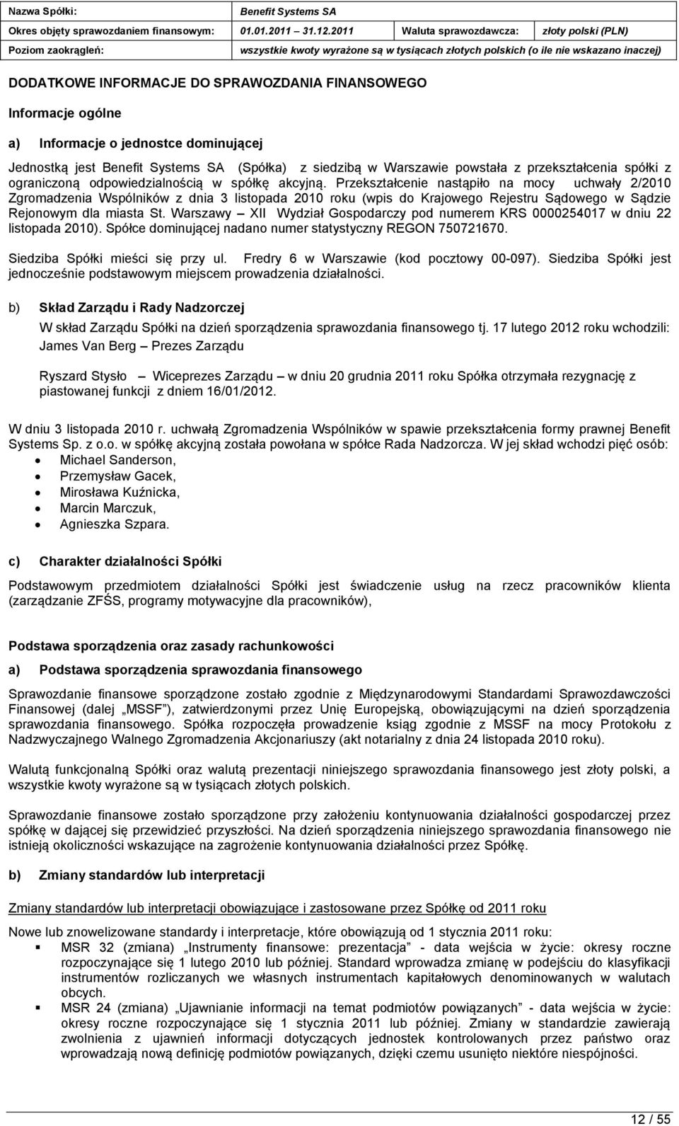 Przekształcenie nastąpiło na mocy uchwały 2/2010 Zgromadzenia Wspólników z dnia 3 listopada 2010 roku (wpis do Krajowego Rejestru Sądowego w Sądzie Rejonowym dla miasta St.