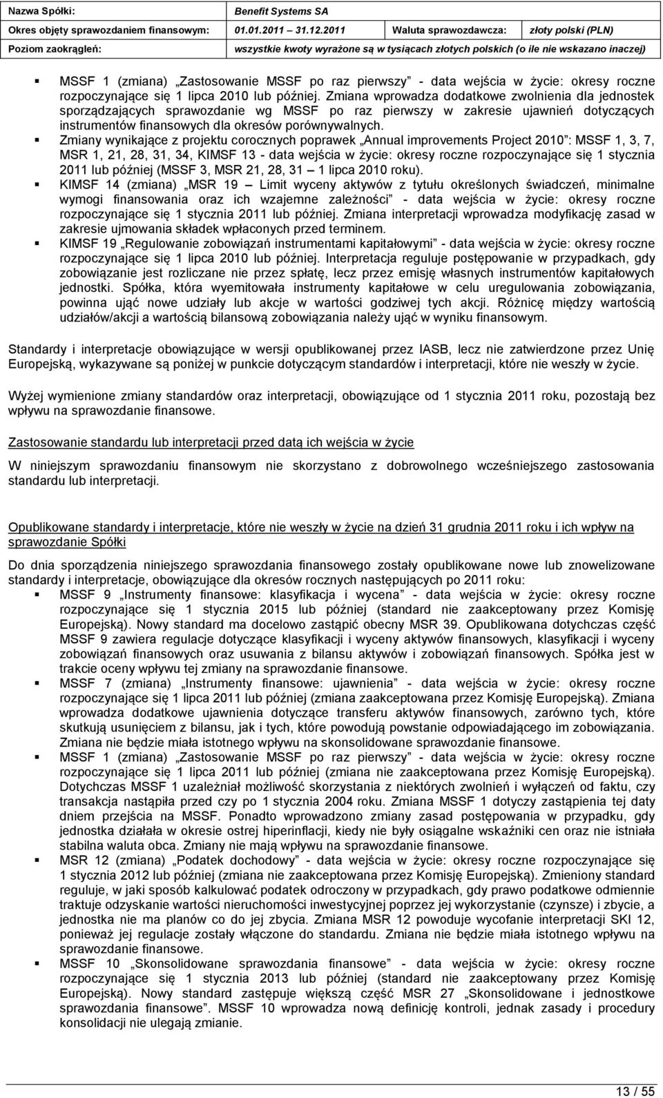 Zmiany wynikające z projektu corocznych poprawek Annual improvements Project 2010 : MSSF 1, 3, 7, MSR 1, 21, 28, 31, 34, KIMSF 13 - data wejścia w życie: okresy roczne rozpoczynające się 1 stycznia