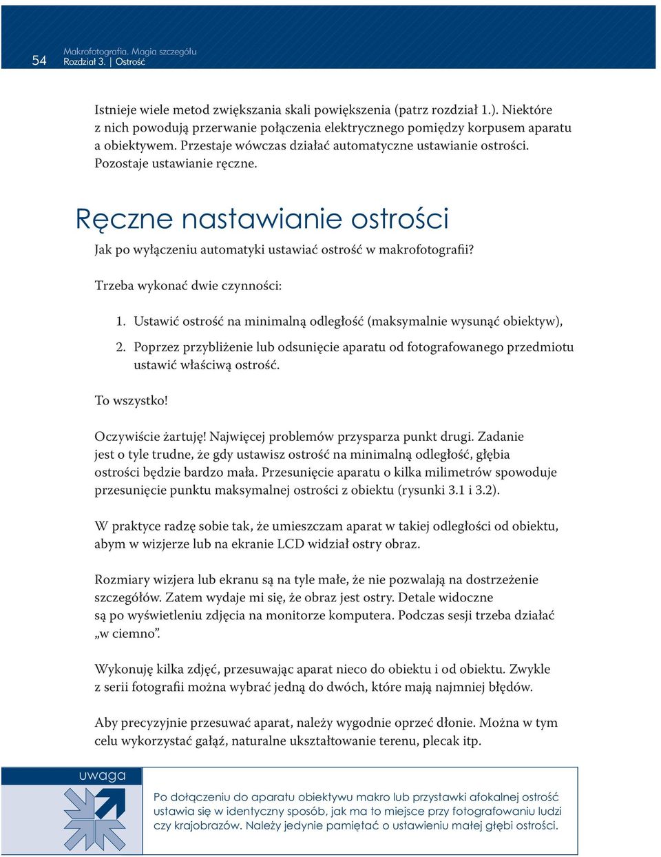 Ręczne nastawianie ostrości Jak po wyłączeniu automatyki ustawiać ostrość w makrofotografii? Trzeba wykonać dwie czynności: 1. Ustawić ostrość na minimalną odległość (maksymalnie wysunąć obiektyw), 2.