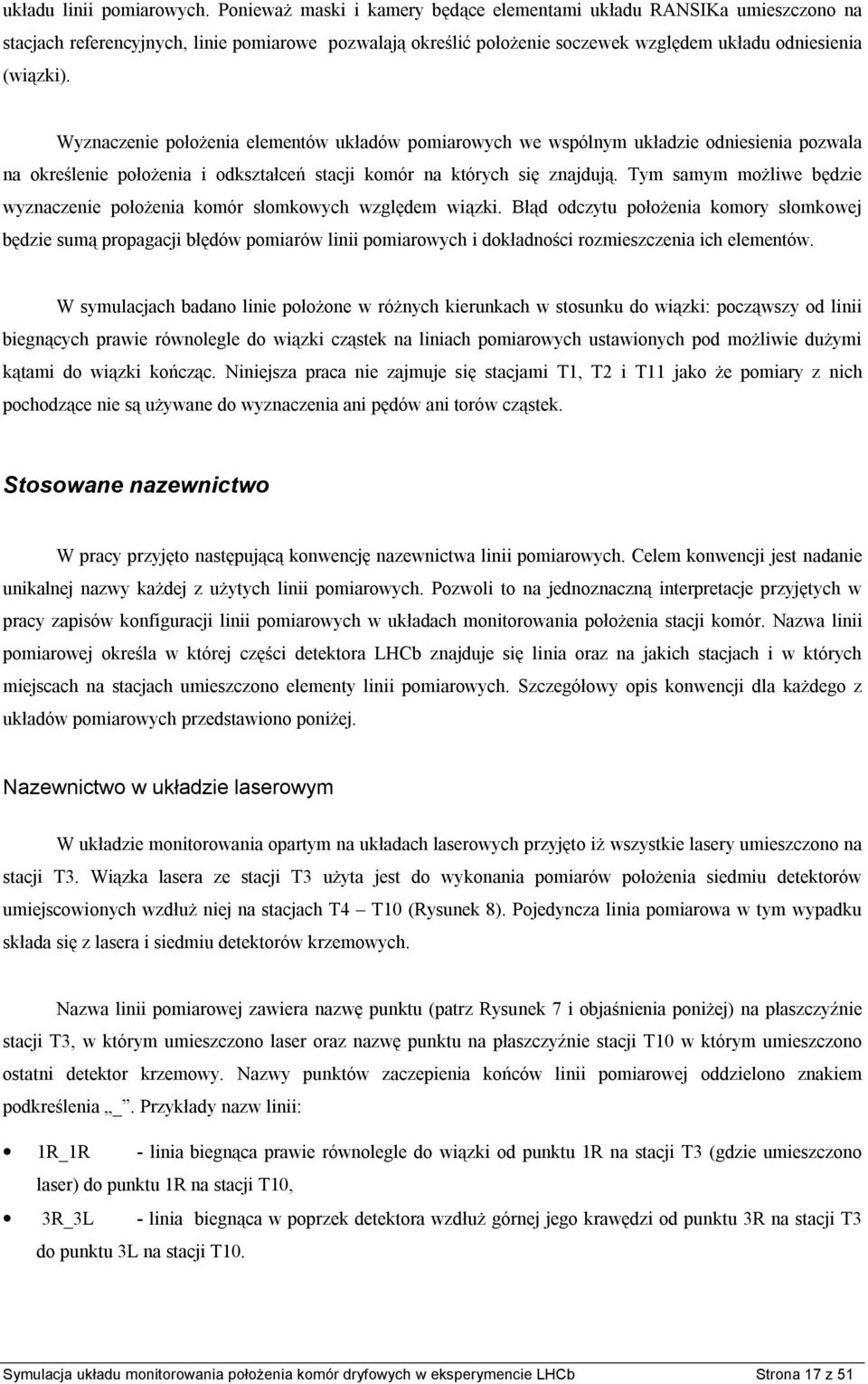 Wyznaczenie położenia elementów układów pomiarowych we wspólnym układzie odniesienia pozwala na określenie położenia i odkształceń stacji komór na których się znajdują.