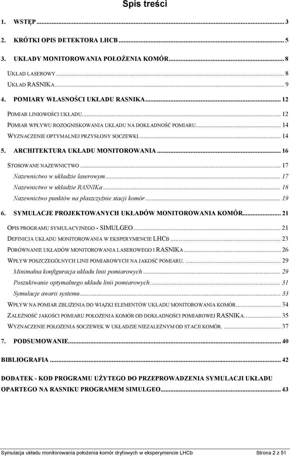 .. 16 STOSOWANE NAZEWNICTWO... 17 Nazewnictwo w układzie laserowym... 17 Nazewnictwo w układzie RASNIKa... 18 Nazewnictwo punktów na płaszczyźnie stacji komór... 19 6.