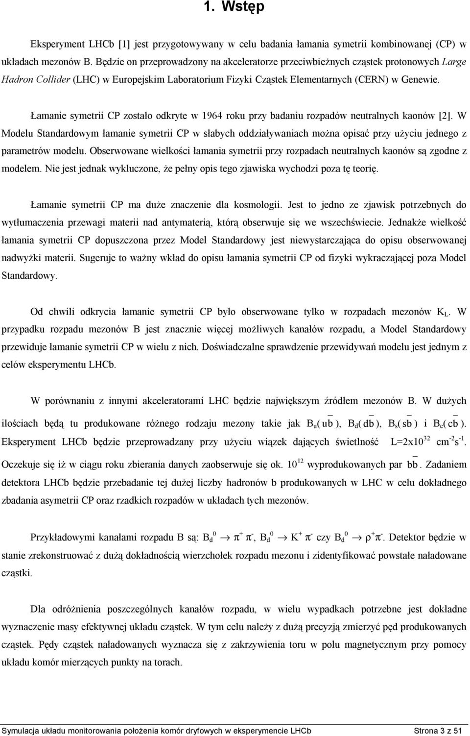 Łamanie symetrii CP zostało odkryte w 1964 roku przy badaniu rozpadów neutralnych kaonów [2].