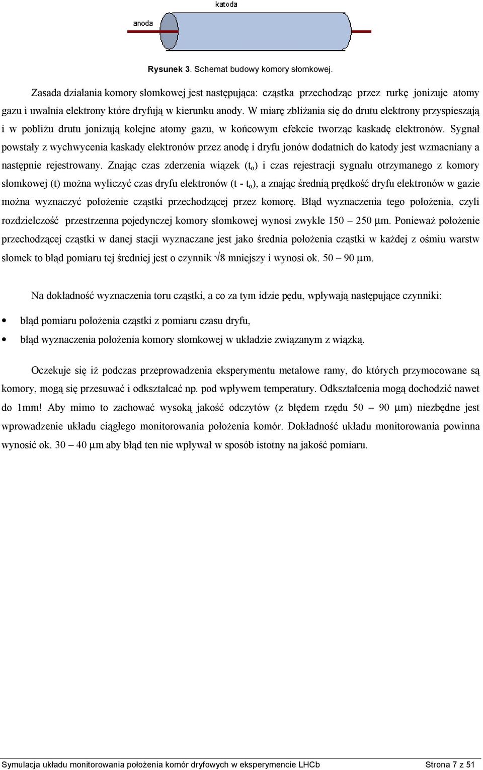 Sygnał powstały z wychwycenia kaskady elektronów przez anodę i dryfu jonów dodatnich do katody jest wzmacniany a następnie rejestrowany.