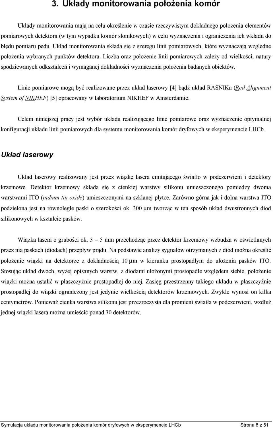 Liczba oraz położenie linii pomiarowych zależy od wielkości, natury spodziewanych odkształceń i wymaganej dokładności wyznaczenia położenia badanych obiektów.