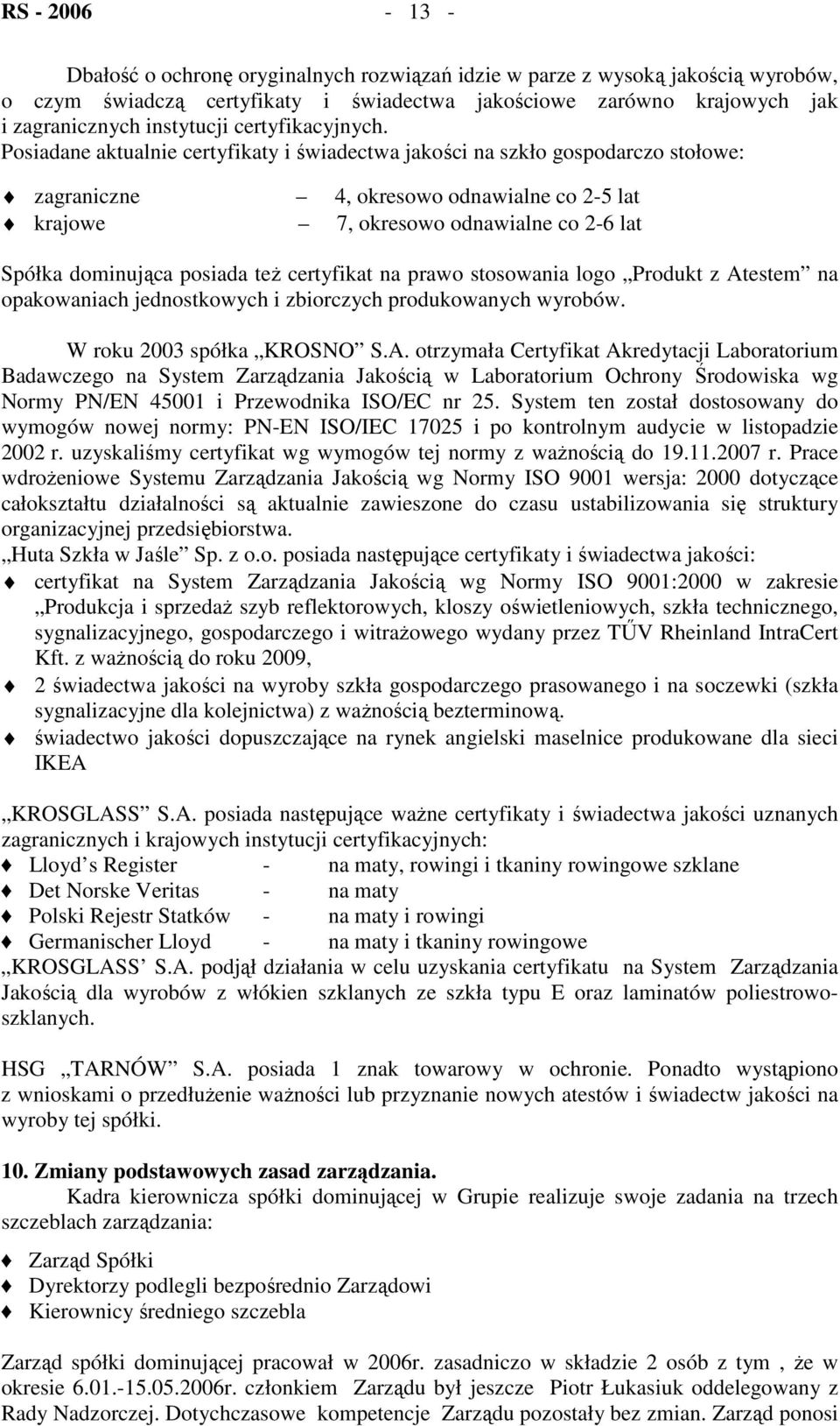 Posiadane aktualnie certyfikaty i świadectwa jakości na szkło gospodarczo stołowe: zagraniczne 4, okresowo odnawialne co 2-5 lat krajowe 7, okresowo odnawialne co 2-6 lat Spółka dominująca posiada