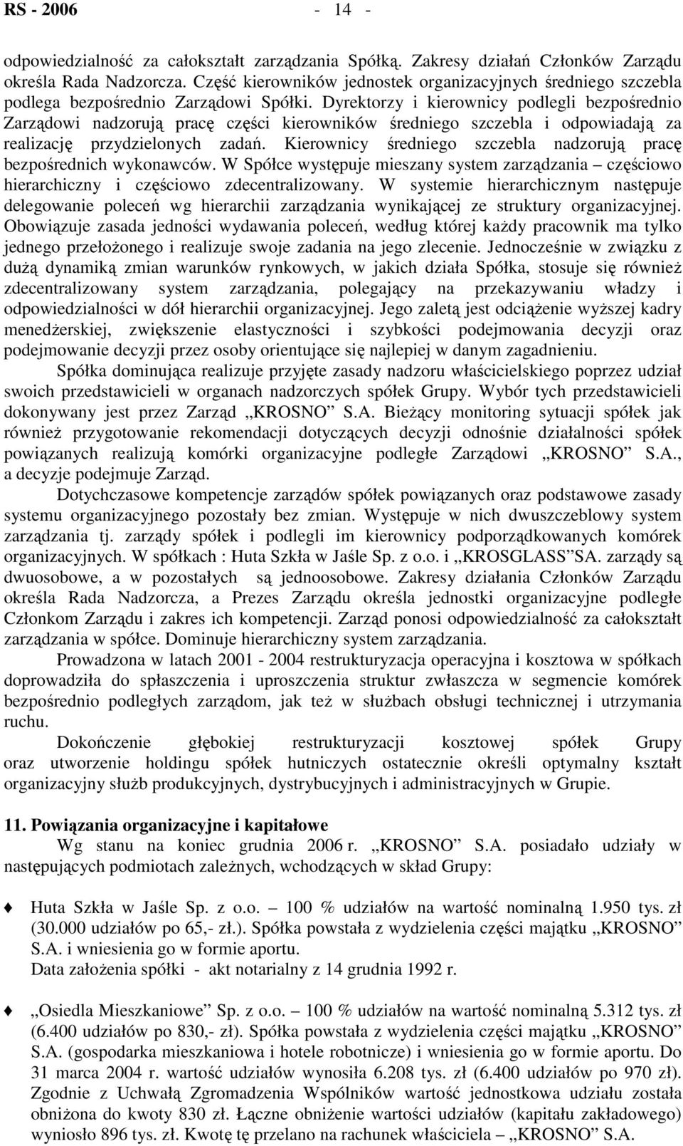 Dyrektorzy i kierownicy podlegli bezpośrednio Zarządowi nadzorują pracę części kierowników średniego szczebla i odpowiadają za realizację przydzielonych zadań.