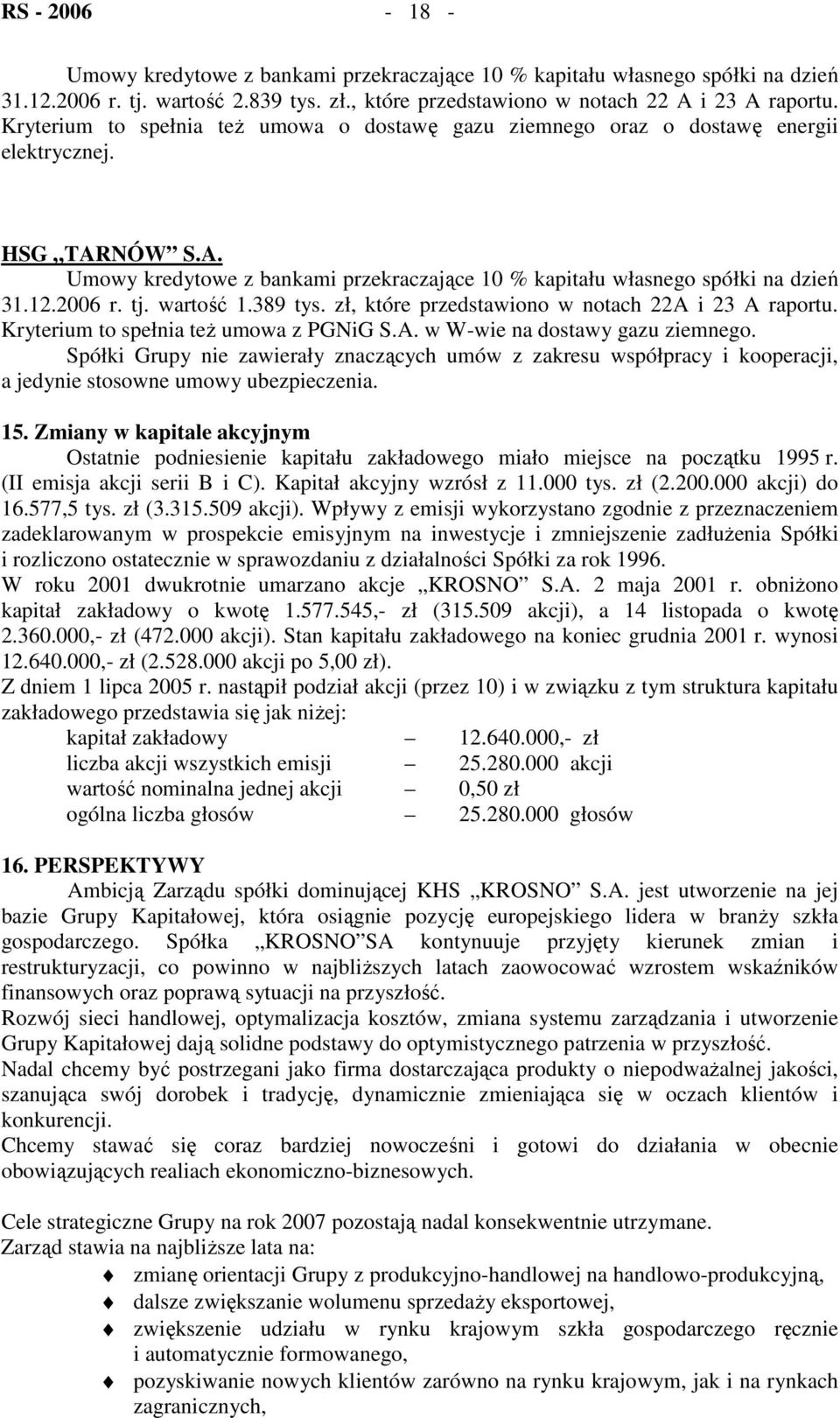 2006 r. tj. wartość 1.389 tys. zł, które przedstawiono w notach 22A i 23 A raportu. Kryterium to spełnia też umowa z PGNiG S.A. w W-wie na dostawy gazu ziemnego.