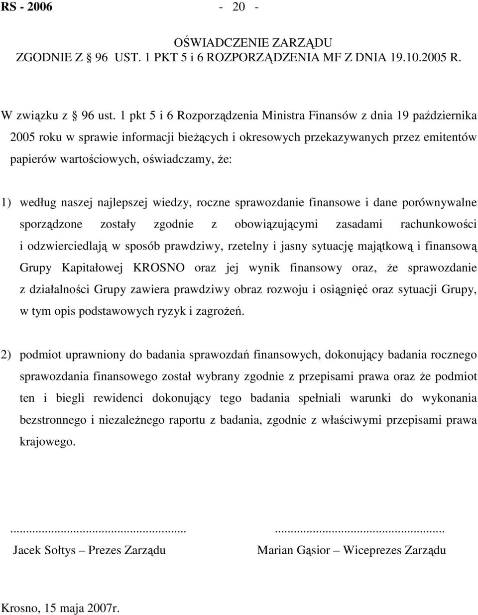 według naszej najlepszej wiedzy, roczne sprawozdanie finansowe i dane porównywalne sporządzone zostały zgodnie z obowiązującymi zasadami rachunkowości i odzwierciedlają w sposób prawdziwy, rzetelny i