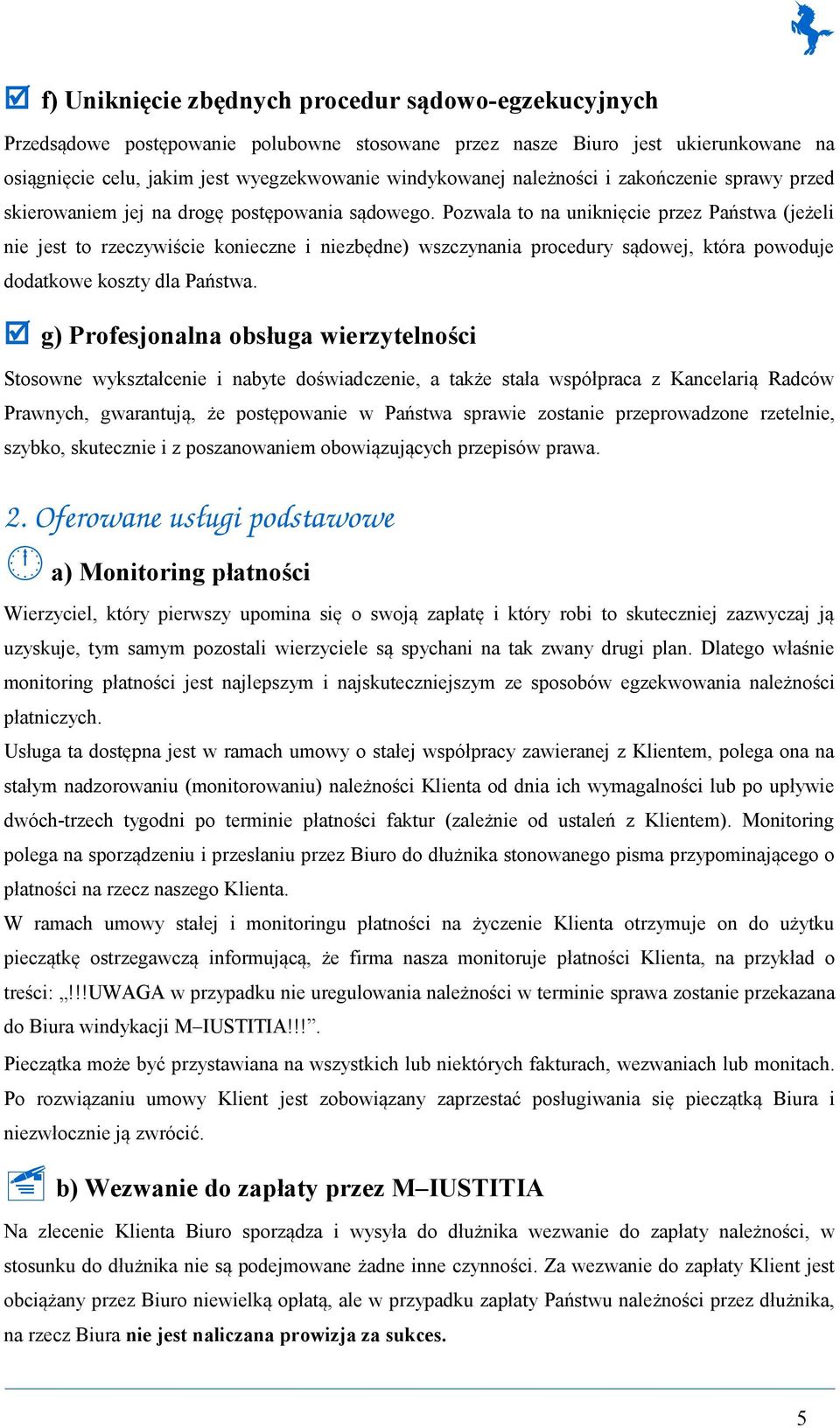 Pozala to na uniknięcie przez Państa (jeżeli nie jest to rzeczyiście konieczne i niezbędne) szczynania procedury sądoej, która pooduje dodatkoe koszty dla Państa.