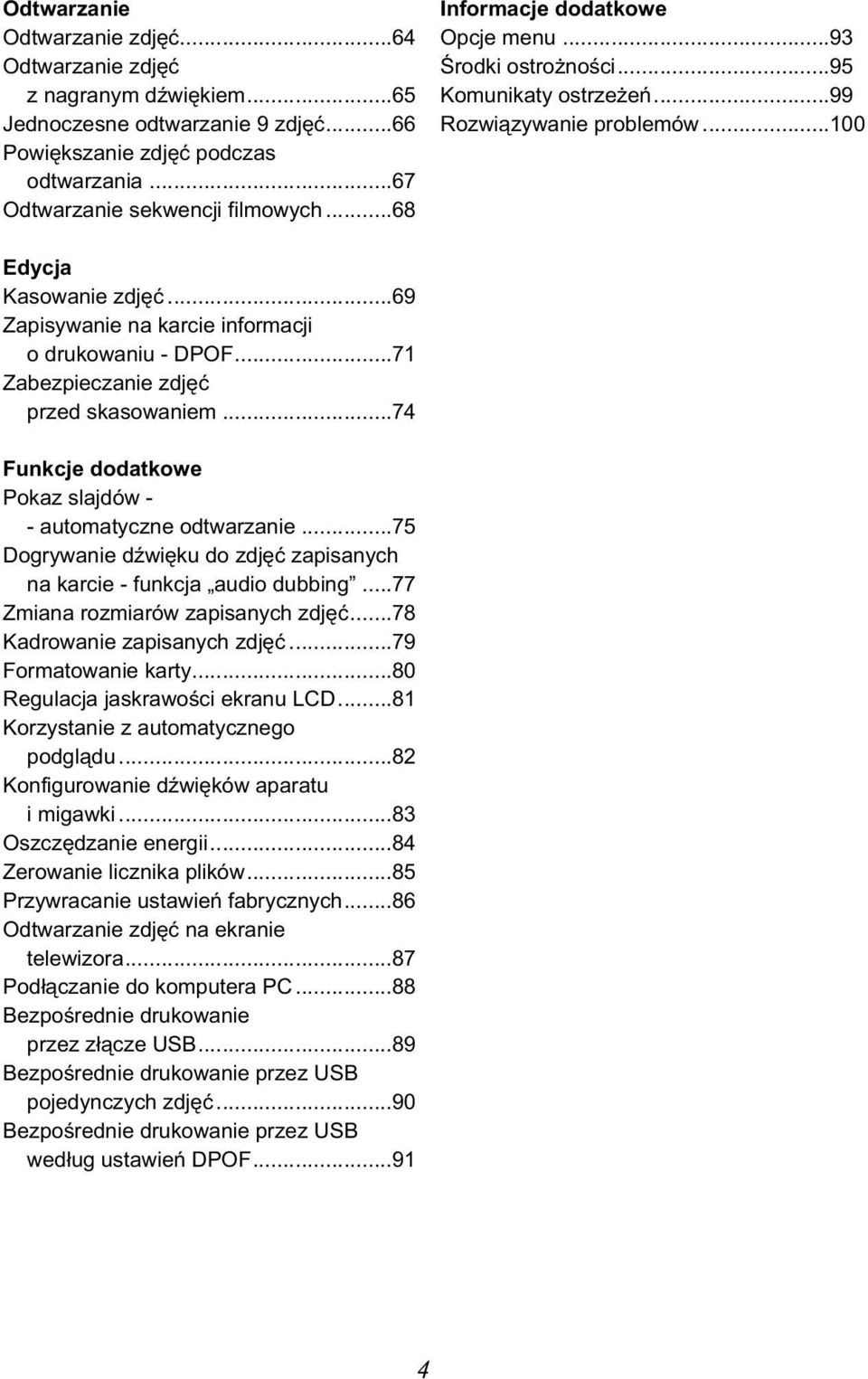 ..69 Zapisywanie na karcie informacji o drukowaniu - DPOF...71 Zabezpieczanie zdjêæ przed skasowaniem...74 Funkcje dodatkowe Pokaz slajdów - - automatyczne odtwarzanie.