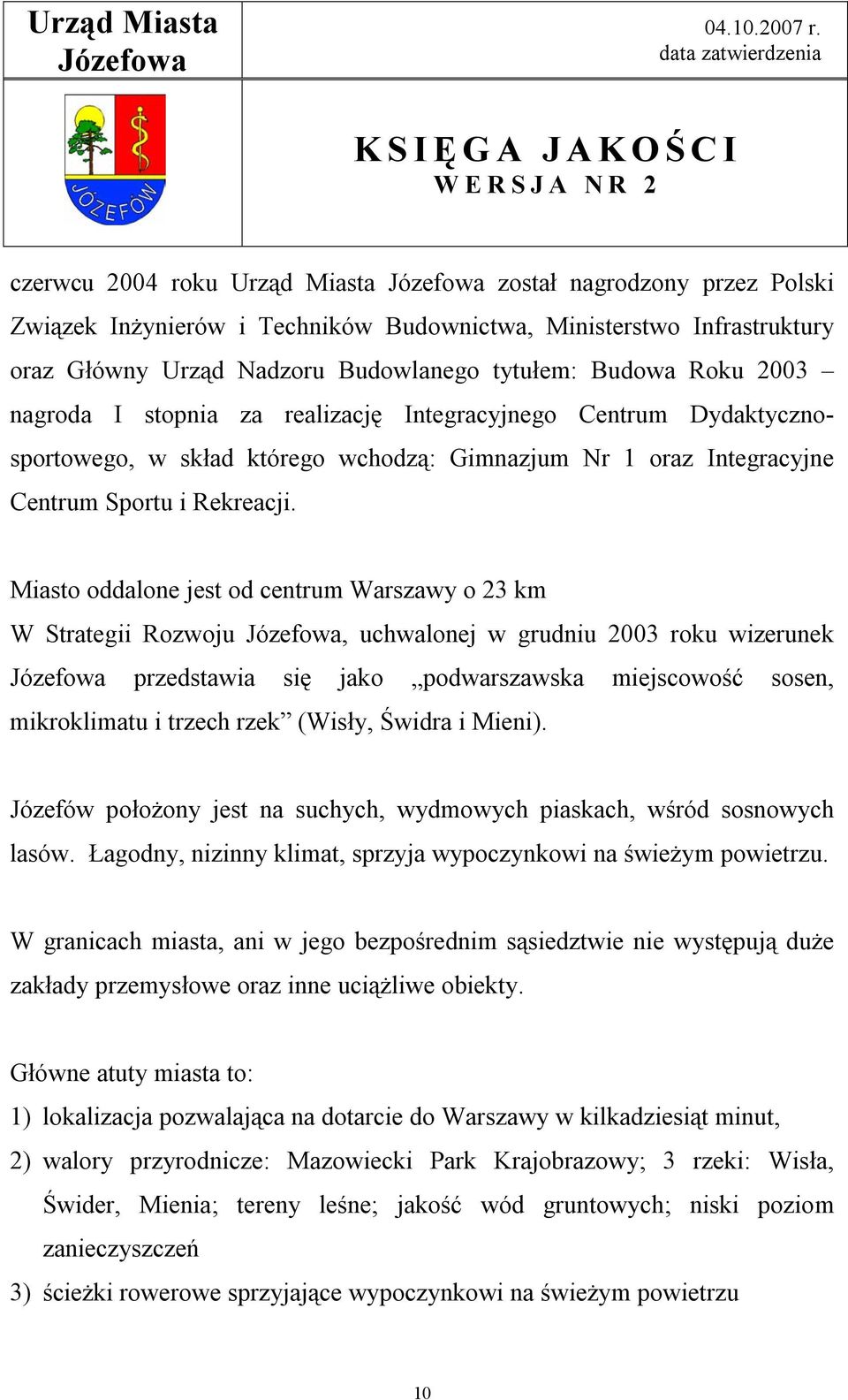 Miasto oddalone jest od centrum Warszawy o 23 km W Strategii Rozwoju, uchwalonej w grudniu 2003 roku wizerunek przedstawia się jako podwarszawska miejscowość sosen, mikroklimatu i trzech rzek (Wisły,