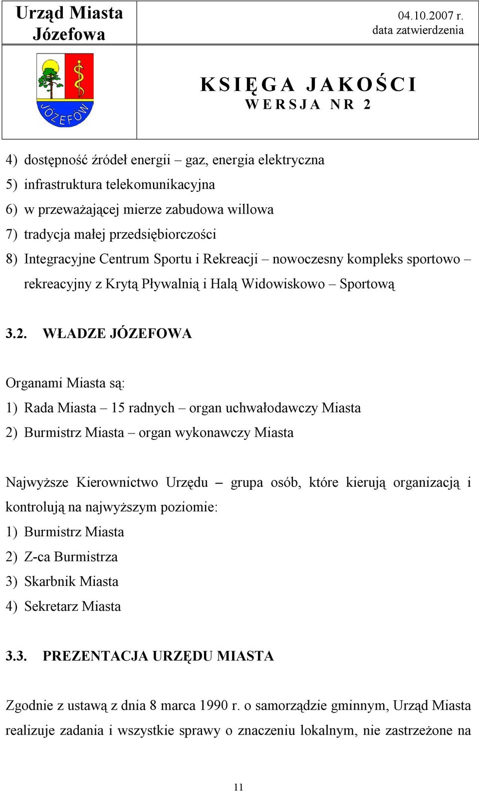 WŁADZE JÓZEFOWA Organami Miasta są: 1) Rada Miasta 15 radnych organ uchwałodawczy Miasta 2) Burmistrz Miasta organ wykonawczy Miasta Najwyższe Kierownictwo Urzędu grupa osób, które kierują