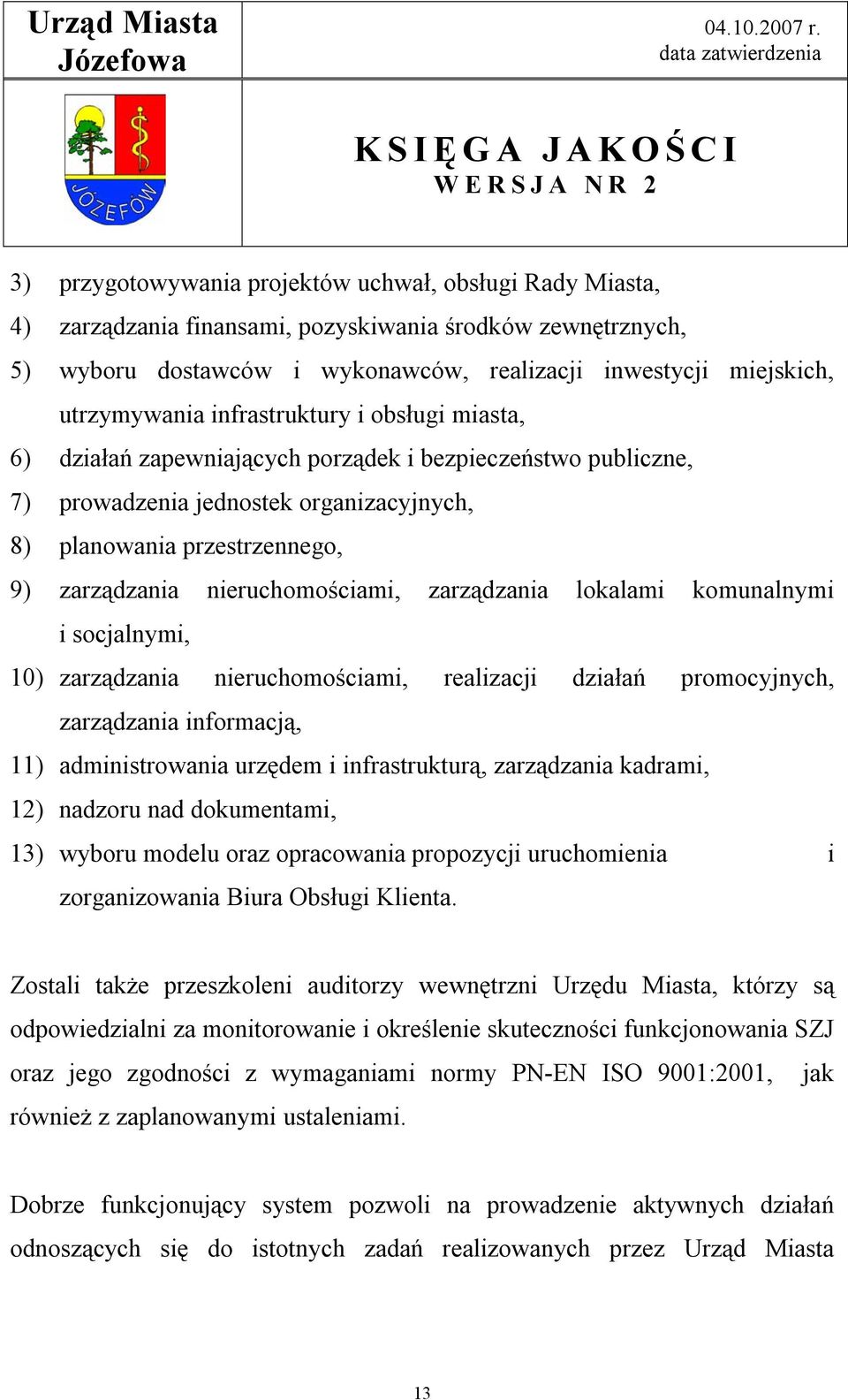 nieruchomościami, zarządzania lokalami komunalnymi i socjalnymi, 10) zarządzania nieruchomościami, realizacji działań promocyjnych, zarządzania informacją, 11) administrowania urzędem i