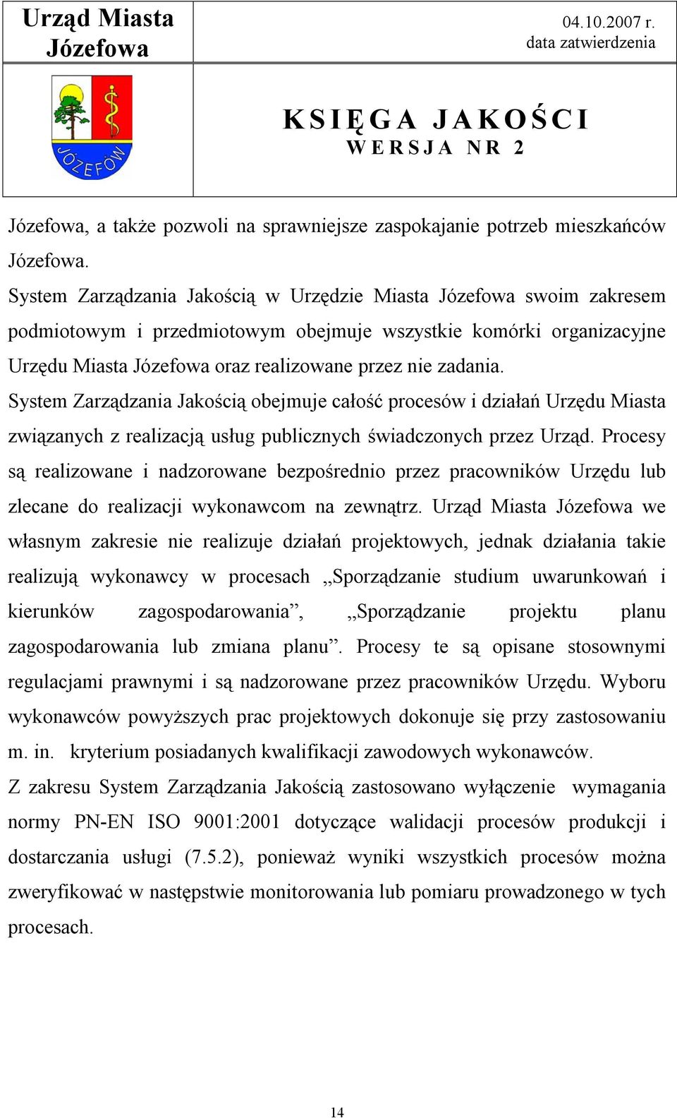 System Zarządzania Jakością obejmuje całość procesów i działań Urzędu Miasta związanych z realizacją usług publicznych świadczonych przez Urząd.