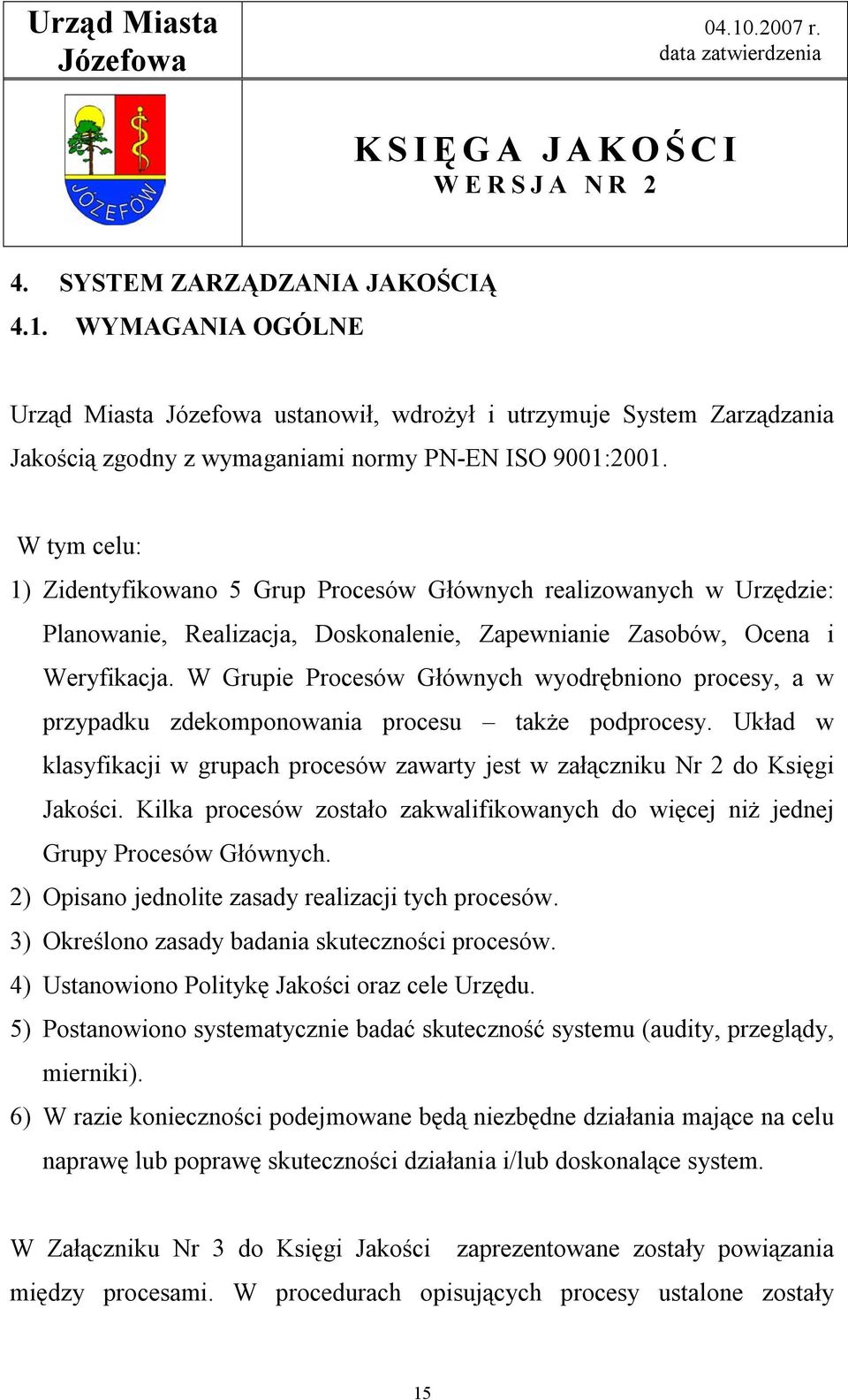 W Grupie Procesów Głównych wyodrębniono procesy, a w przypadku zdekomponowania procesu także podprocesy. Układ w klasyfikacji w grupach procesów zawarty jest w załączniku Nr 2 do Księgi Jakości.