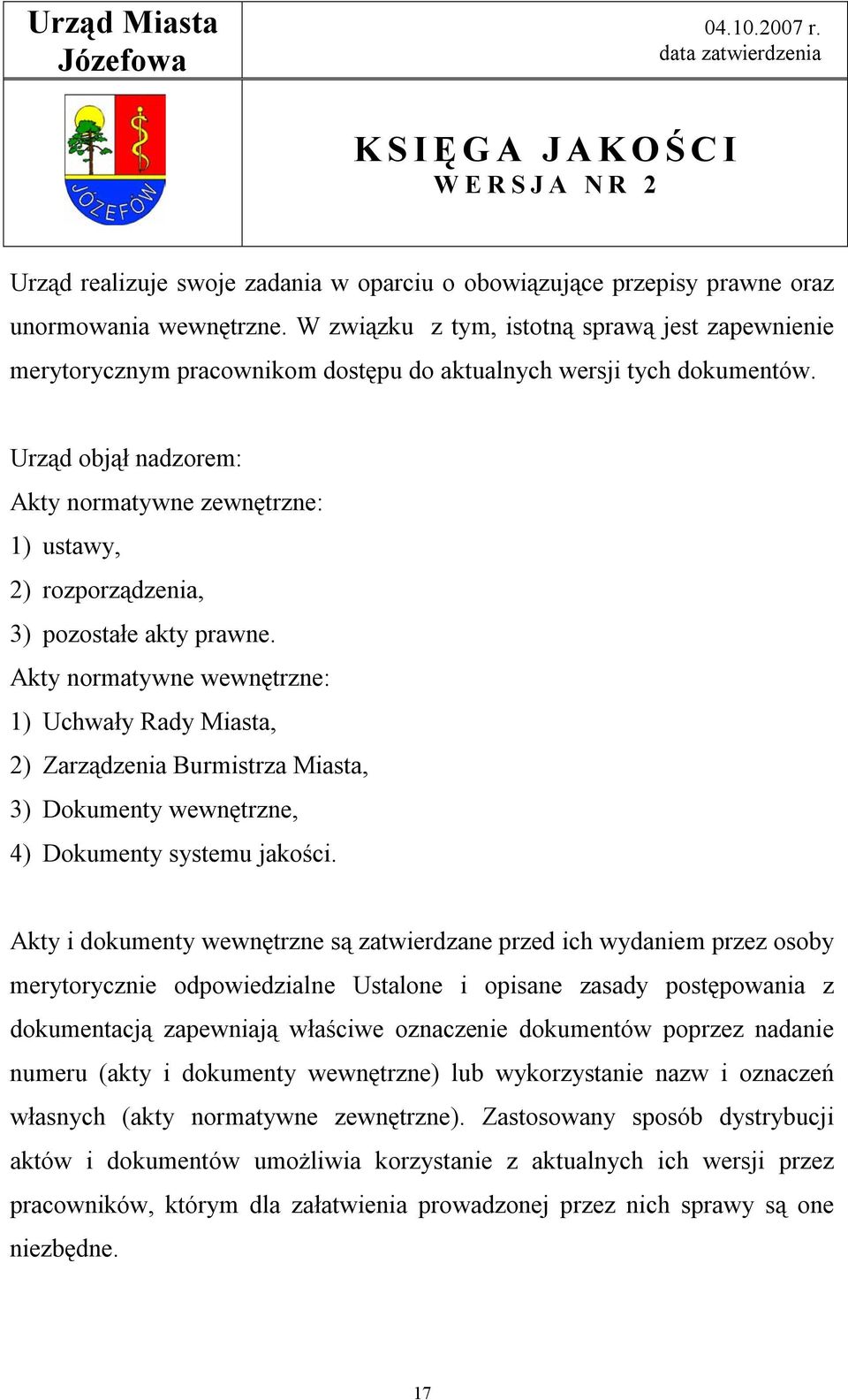 Urząd objął nadzorem: Akty normatywne zewnętrzne: 1) ustawy, 2) rozporządzenia, 3) pozostałe akty prawne.