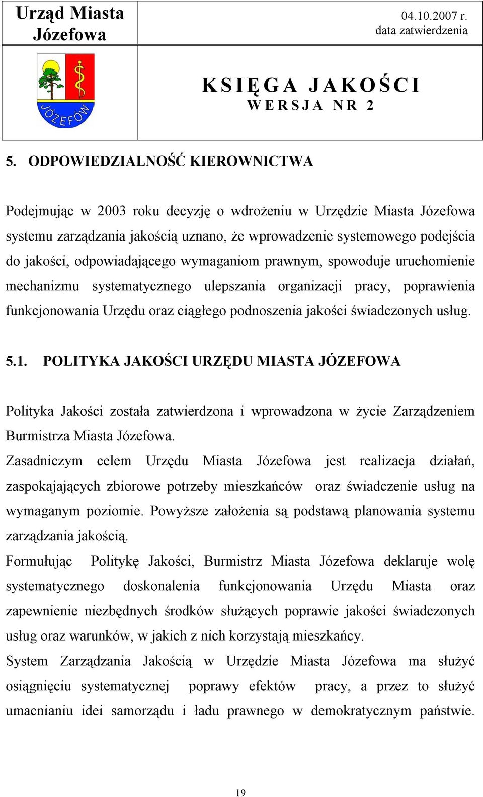 POLITYKA JAKOŚCI URZĘDU MIASTA JÓZEFOWA Polityka Jakości została zatwierdzona i wprowadzona w życie Zarządzeniem Burmistrza Miasta.