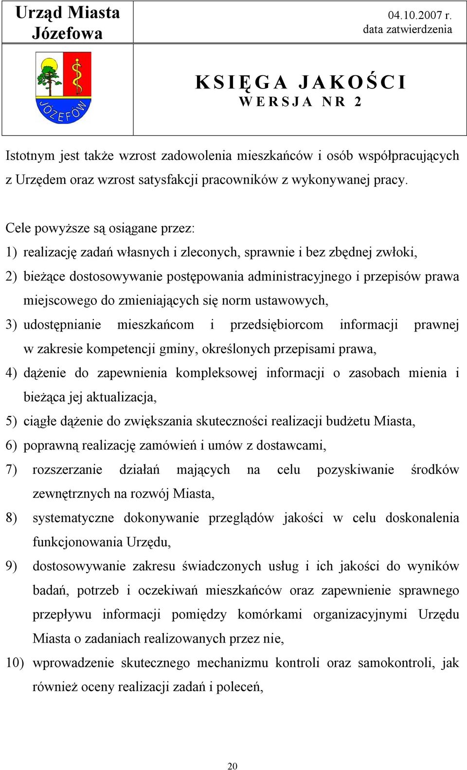 zmieniających się norm ustawowych, 3) udostępnianie mieszkańcom i przedsiębiorcom informacji prawnej w zakresie kompetencji gminy, określonych przepisami prawa, 4) dążenie do zapewnienia kompleksowej