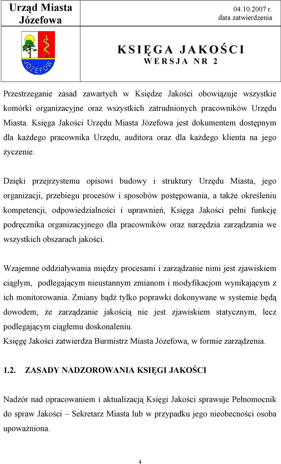 Dzięki przejrzystemu opisowi budowy i struktury Urzędu Miasta, jego organizacji, przebiegu procesów i sposobów postępowania, a także określeniu kompetencji, odpowiedzialności i uprawnień, Księga