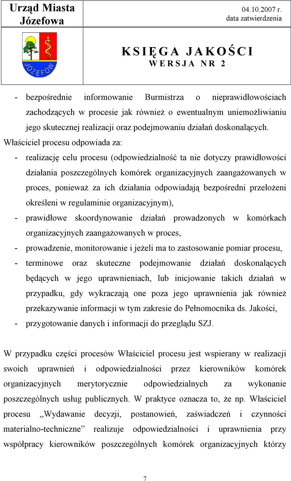 działania odpowiadają bezpośredni przełożeni określeni w regulaminie organizacyjnym), - prawidłowe skoordynowanie działań prowadzonych w komórkach organizacyjnych zaangażowanych w proces, -