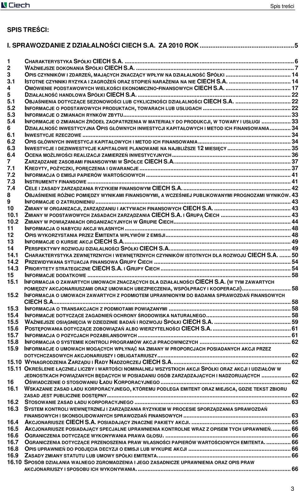 A.... 22 5.1 OBJAŚNIENIA DOTYCZĄCE SEZONOWOŚCI LUB CYKLICZNOŚCI DZIAŁALNOŚCI CIECH S.A.... 22 5.2 INFORMACJE O PODSTAWOWYCH PRODUKTACH, TOWARACH LUB USŁUGACH... 22 5.3 INFORMACJE O ZMIANACH RYNKÓW ZBYTU.