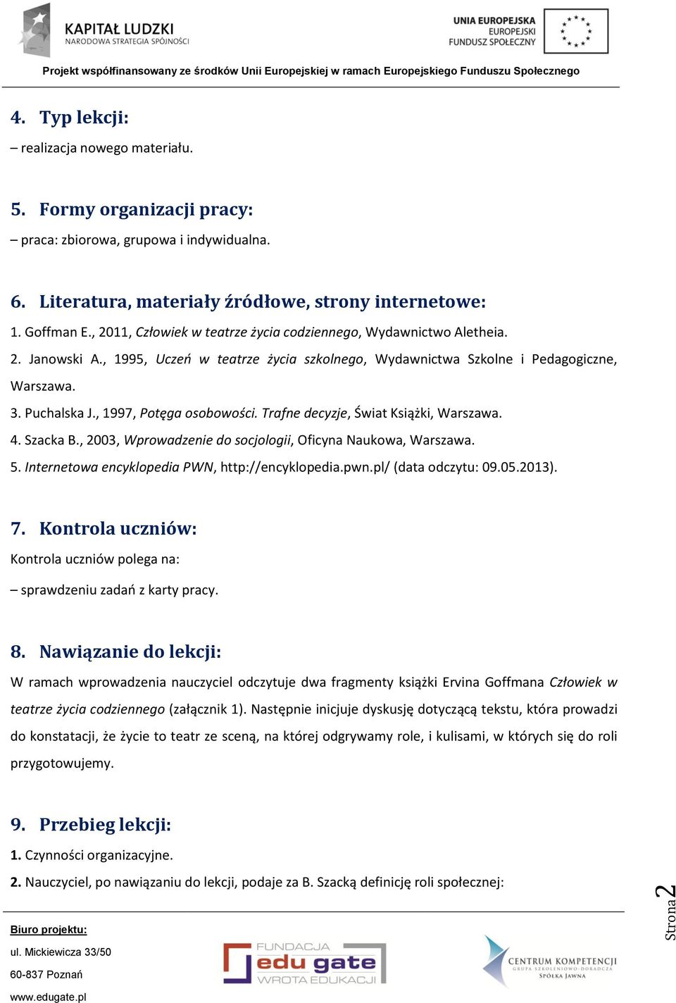 , 1997, Potęga osobowości. Trafne decyzje, Świat Książki, Warszawa. 4. Szacka B., 2003, Wprowadzenie do socjologii, Oficyna Naukowa, Warszawa. 5. Internetowa encyklopedia PWN, http://encyklopedia.pwn.