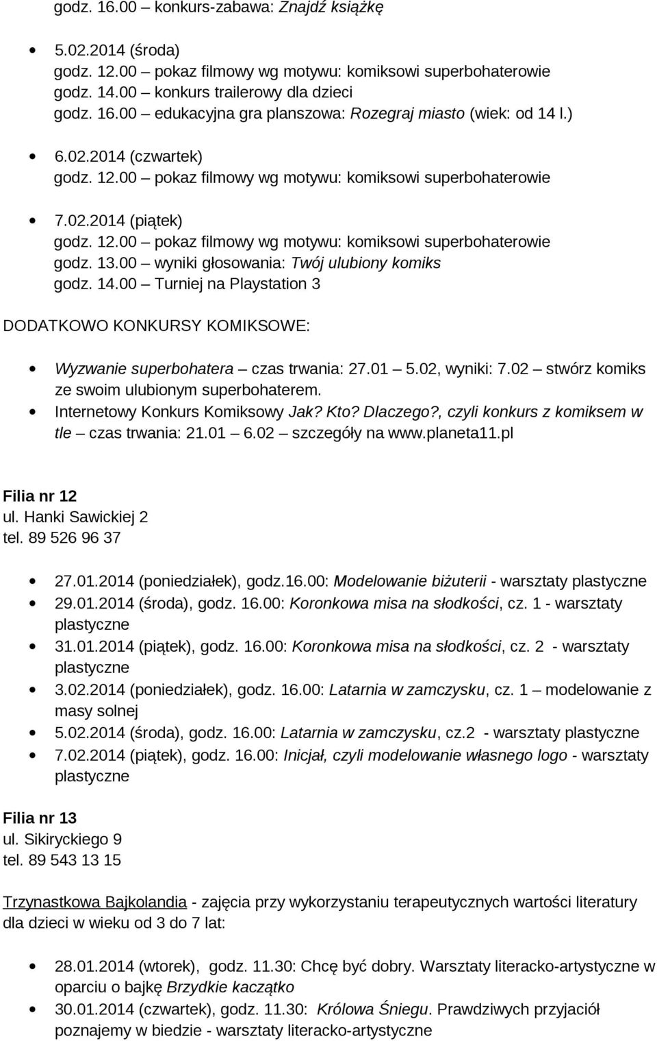 02 stwórz komiks ze swoim ulubionym superbohaterem. Internetowy Konkurs Komiksowy Jak? Kto? Dlaczego?, czyli konkurs z komiksem w tle czas trwania: 21.01 6.02 szczegóły na www.planeta11.