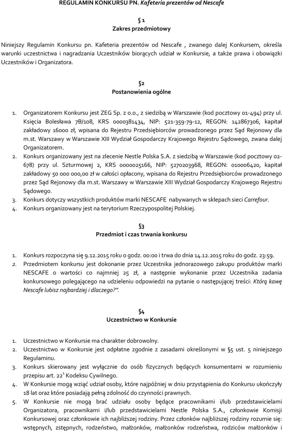 2 Postanowienia ogólne 1. Organizatorem Konkursu jest ZEG Sp. z o.o., z siedzibą w Warszawie (kod pocztowy 01-494) przy ul.