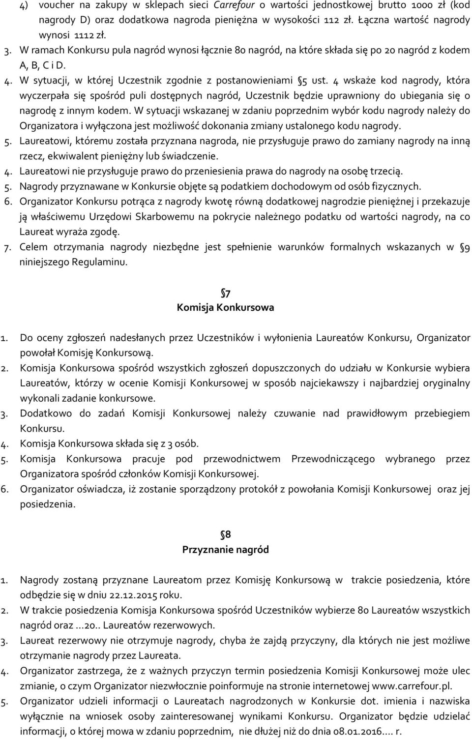 4 wskaże kod nagrody, która wyczerpała się spośród puli dostępnych nagród, Uczestnik będzie uprawniony do ubiegania się o nagrodę z innym kodem.