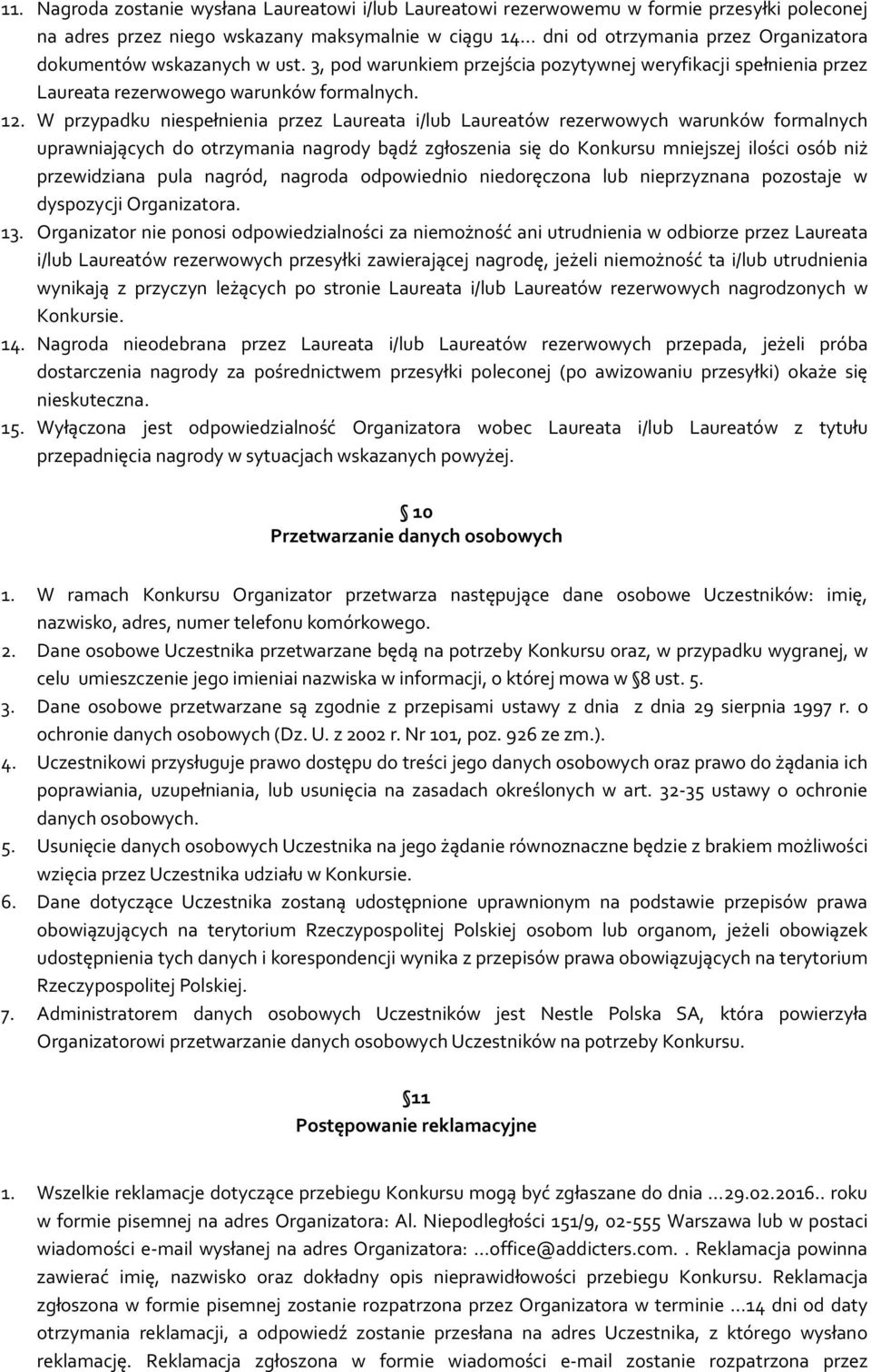 W przypadku niespełnienia przez Laureata i/lub Laureatów rezerwowych warunków formalnych uprawniających do otrzymania nagrody bądź zgłoszenia się do Konkursu mniejszej ilości osób niż przewidziana