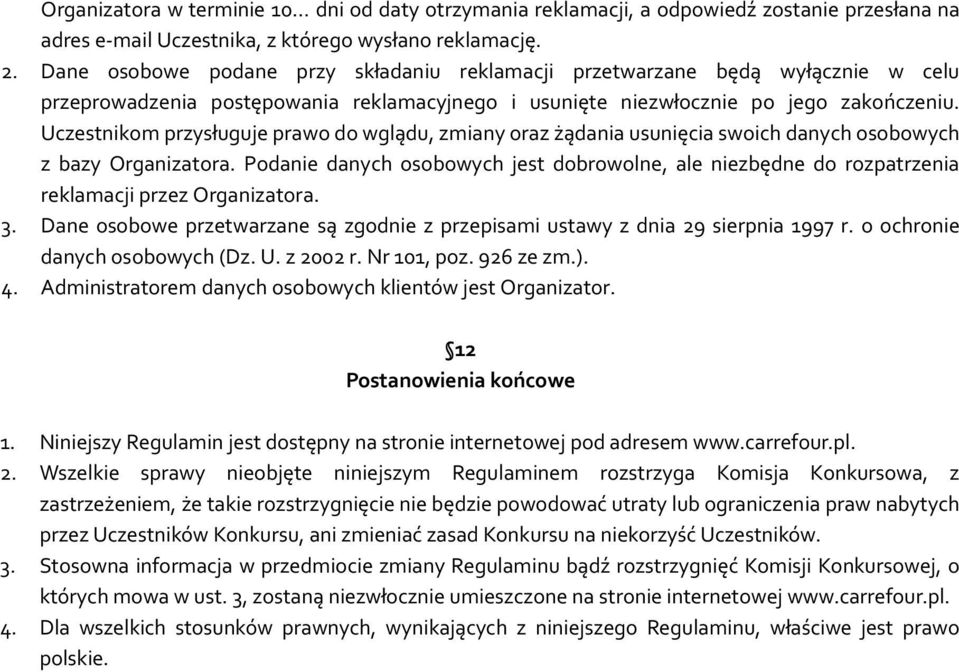 Uczestnikom przysługuje prawo do wglądu, zmiany oraz żądania usunięcia swoich danych osobowych z bazy Organizatora.