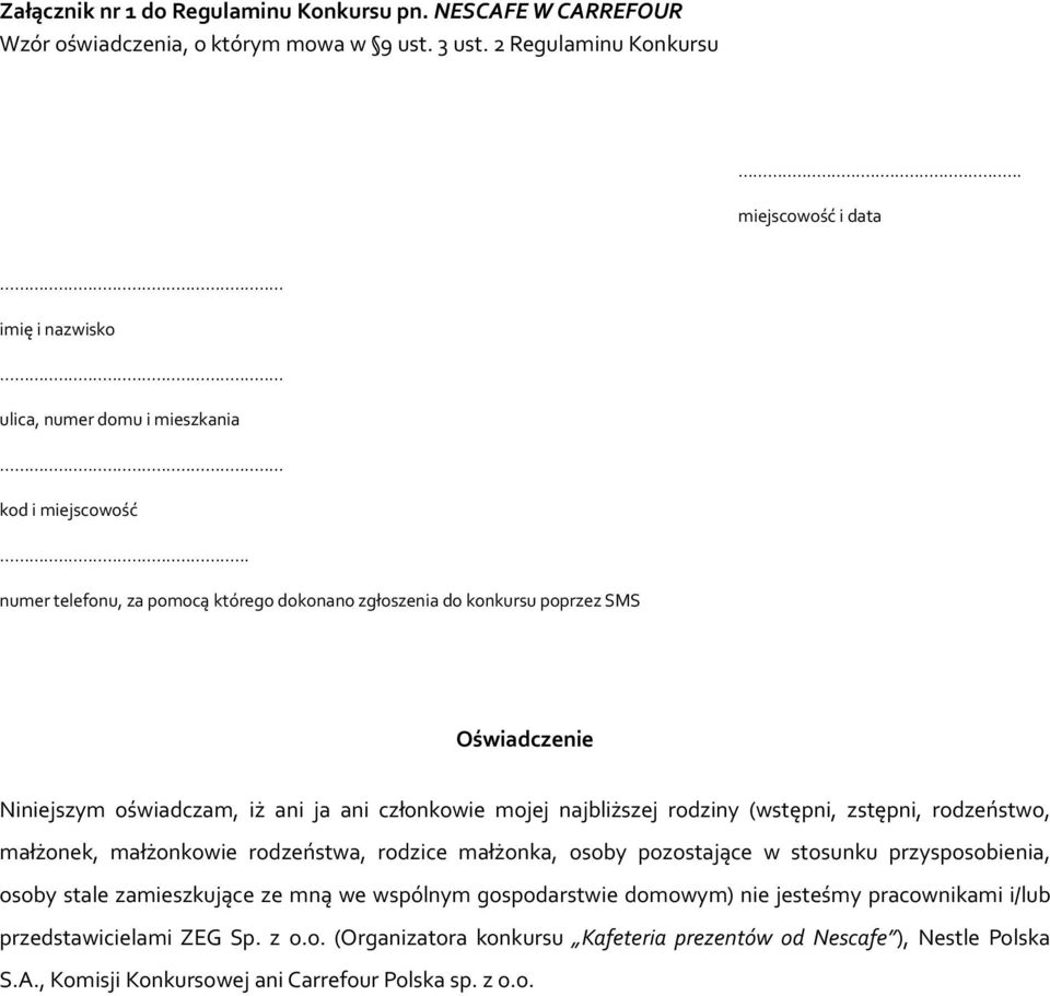 .. numer telefonu, za pomocą którego dokonano zgłoszenia do konkursu poprzez SMS Oświadczenie Niniejszym oświadczam, iż ani ja ani członkowie mojej najbliższej rodziny (wstępni, zstępni,