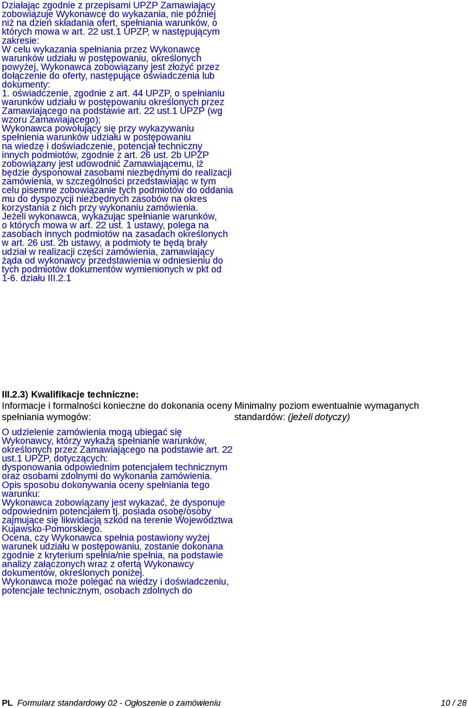 następujące oświadczenia lub dokumenty: 1. oświadczenie, zgodnie z art. 44 UPZP, o spełnianiu warunków udziału w postępowaniu określonych przez Zamawiającego na podstawie art. 22 ust.