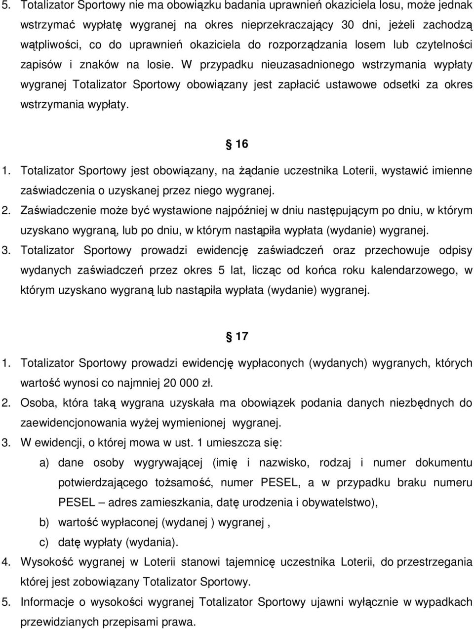 W przypadku nieuzasadnionego wstrzymania wypłaty wygranej Totalizator Sportowy obowiązany jest zapłacić ustawowe odsetki za okres wstrzymania wypłaty. 16 1.