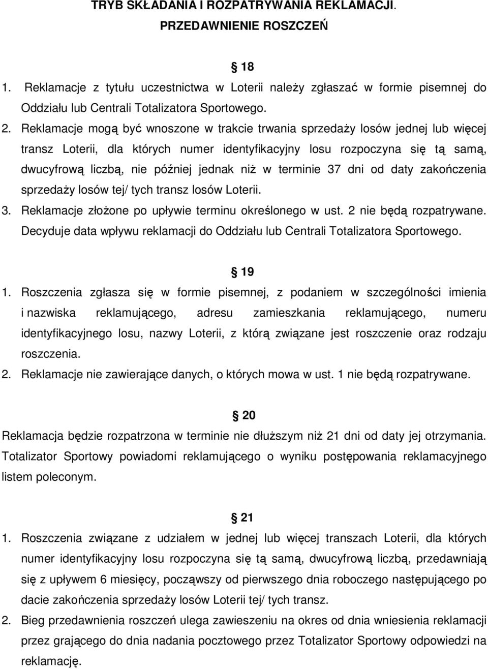 jednak niż w terminie 37 dni od daty zakończenia sprzedaży losów tej/ tych transz losów Loterii. 3. Reklamacje złożone po upływie terminu określonego w ust. 2 nie będą rozpatrywane.