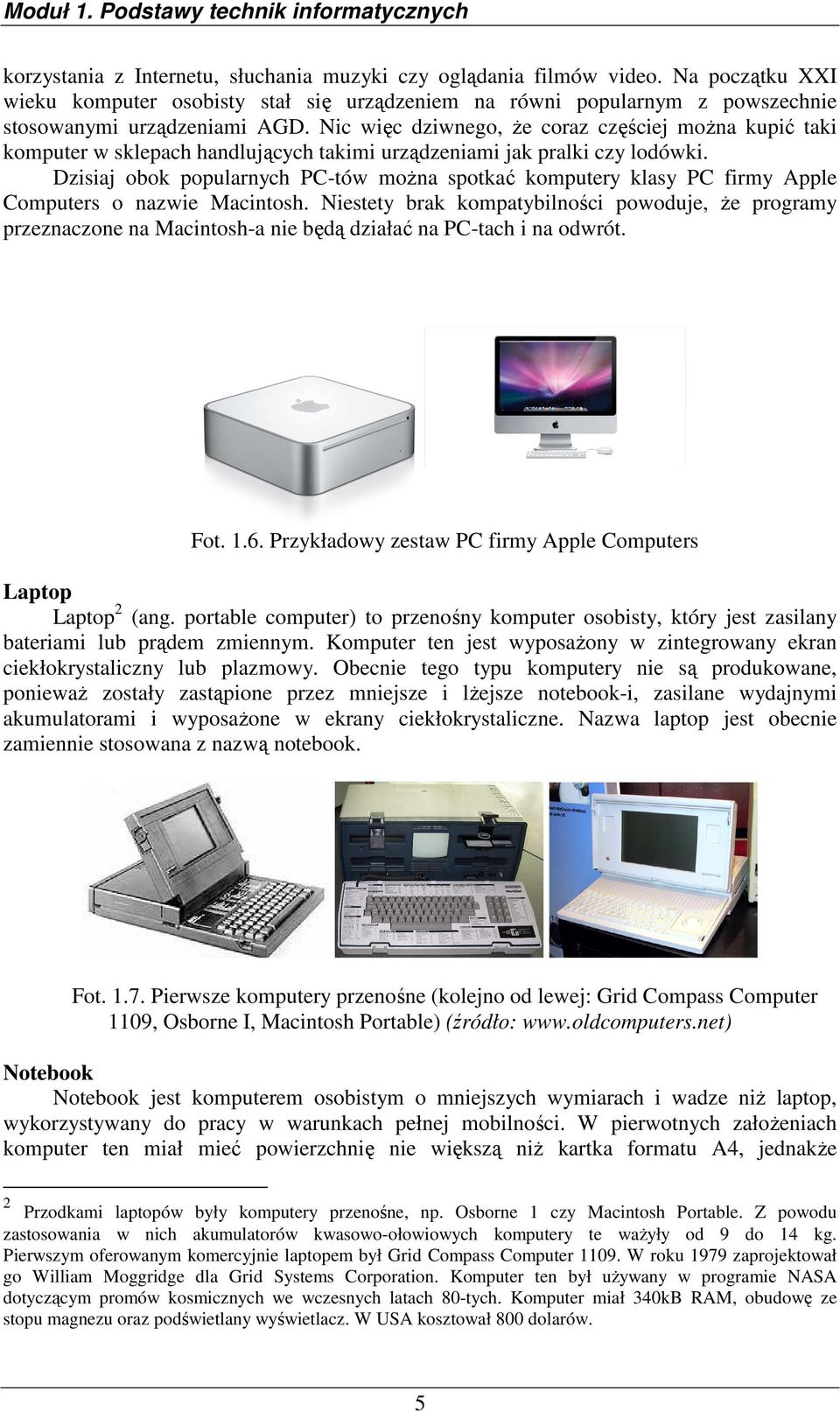 Dzisiaj obok popularnych PC-tów moŝna spotkać komputery klasy PC firmy Apple Computers o nazwie Macintosh.