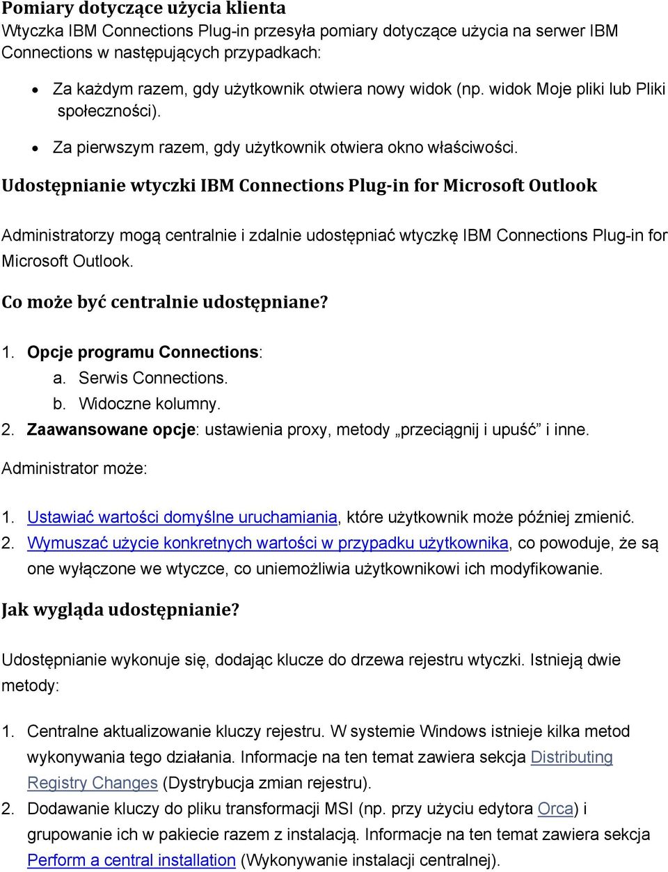 Udostępnianie wtyczki IBM Connections Plug-in for Microsoft Outlook Administratorzy mogą centralnie i zdalnie udostępniać wtyczkę IBM Connections Plug-in for Microsoft Outlook.