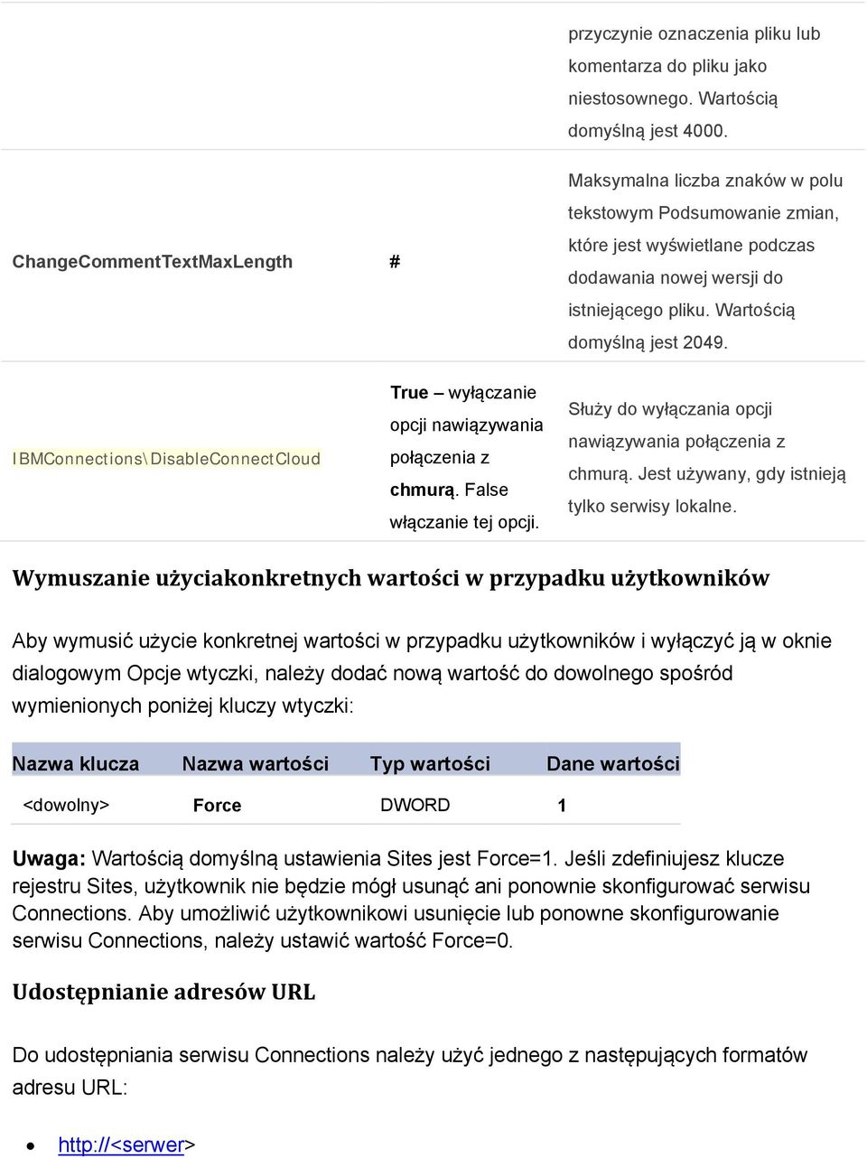 IBMConnections\DisableConnectCloud True wyłączanie opcji nawiązywania połączenia z chmurą. False włączanie tej opcji. Służy do wyłączania opcji nawiązywania połączenia z chmurą.