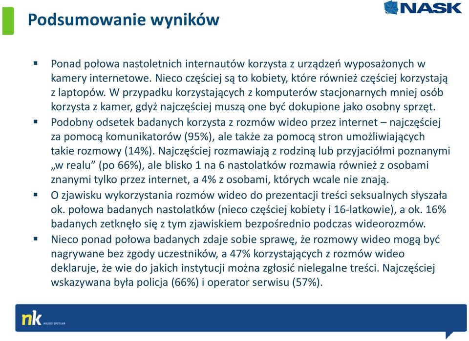 Podobny odsetek badanych korzysta z rozmów wideo przez internet najczęściej za pomocą komunikatorów (95%), ale także za pomocą stron umożliwiających takie rozmowy (14%).