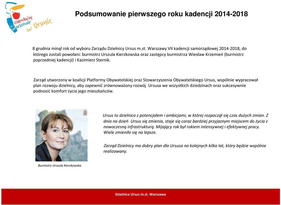 Zarząd utworzony w koalicji Platformy Obywatelskiej oraz Stowarzyszenia Obywatelskiego Ursus, wspólnie wypracował plan rozwoju dzielnicy, aby zapewnićzrównoważony rozwój Ursusa we wszystkich