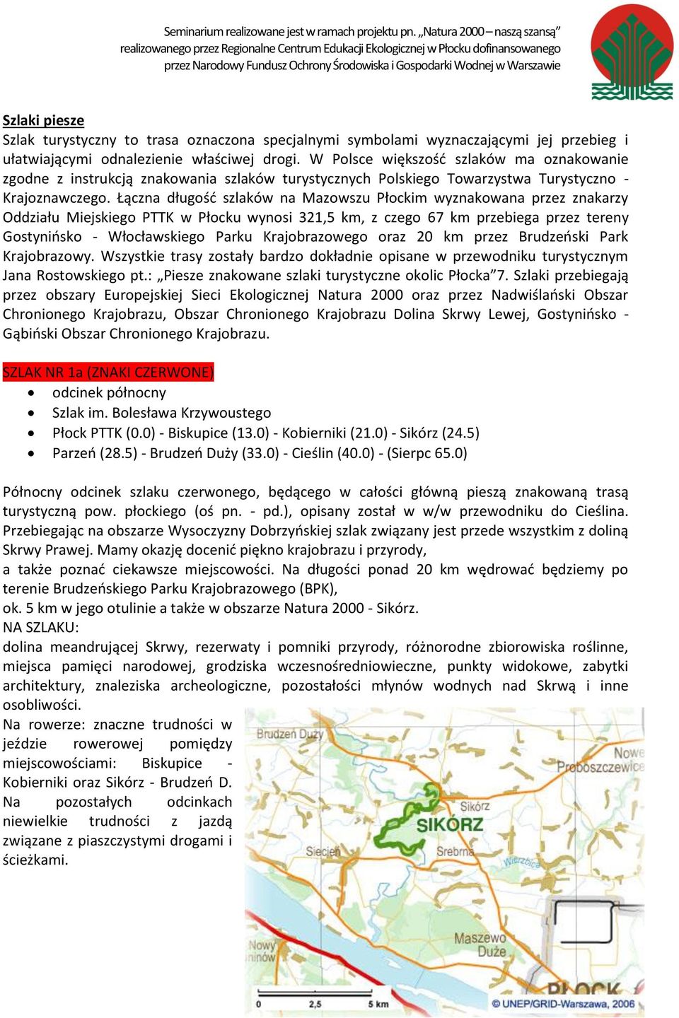 Łączna długość szlaków na Mazowszu Płockim wyznakowana przez znakarzy Oddziału Miejskiego PTTK w Płocku wynosi 321,5 km, z czego 67 km przebiega przez tereny Gostynińsko - Włocławskiego Parku