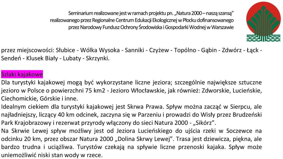 Lucieńskie, Ciechomickie, Górskie i inne. Idealnym ciekiem dla turystyki kajakowej jest Skrwa Prawa.