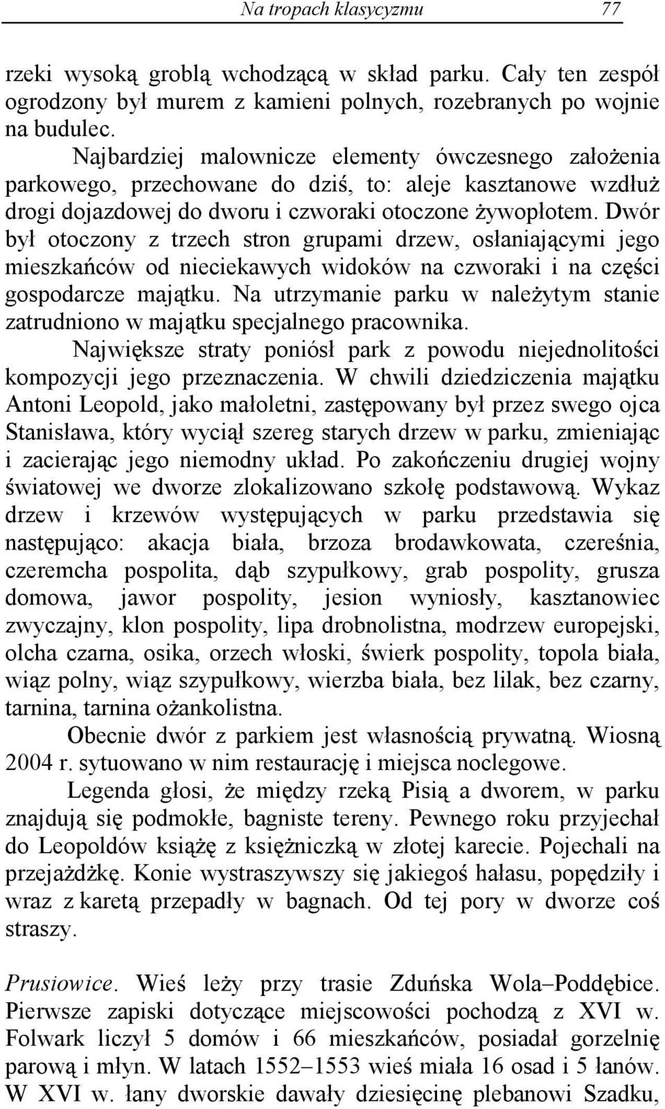 Dwór był otoczony z trzech stron grupami drzew, osłaniaj cymi jego mieszka ców od nieciekawych widoków na czworaki i na cz ci gospodarcze maj tku.