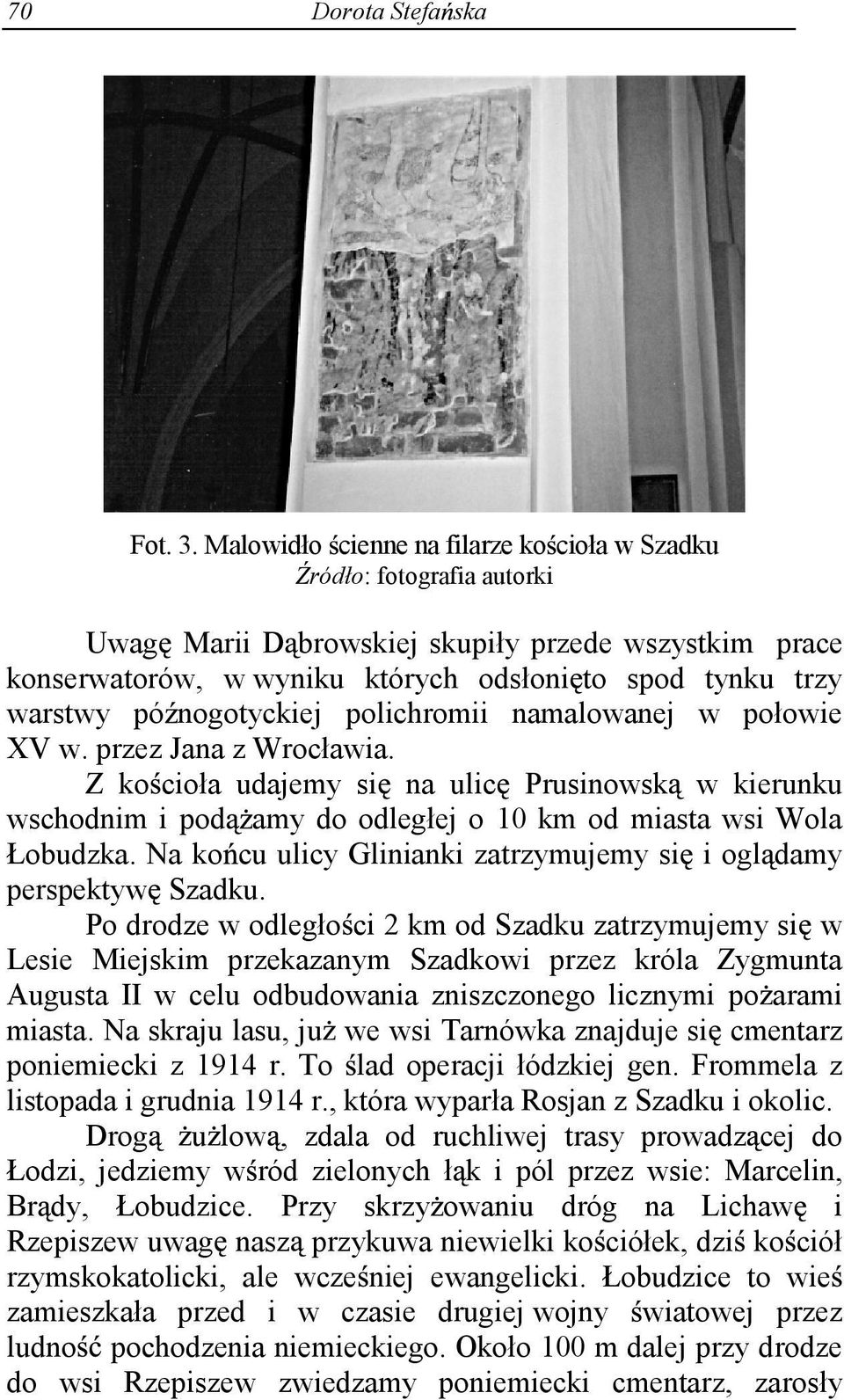 nogotyckiej polichromii namalowanej w połowie XV w. przez Jana z Wrocławia. Z ko cioła udajemy si na ulic Prusinowsk w kierunku wschodnim i pod amy do odległej o 10 km od miasta wsi Wola Łobudzka.